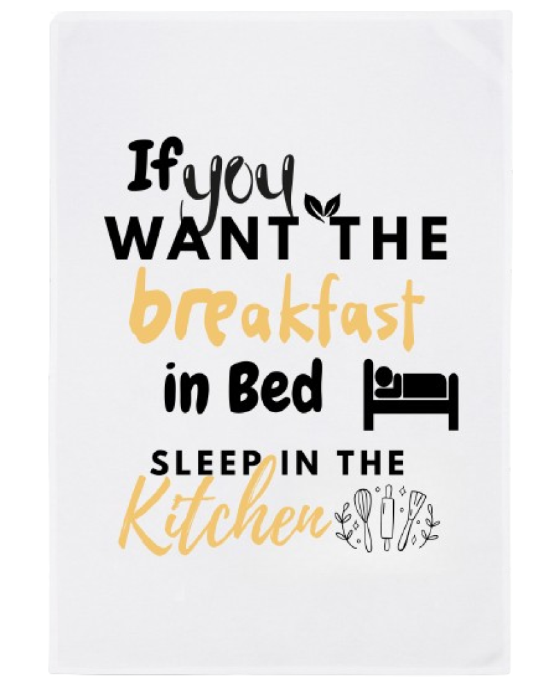 Tea Towel - "If You Want Breakfast in Bed, Sleep in the Kitchen"