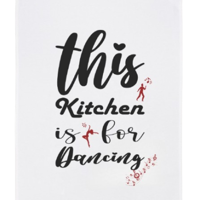 Tea Towel -  "This Kitchen is for Dancing"